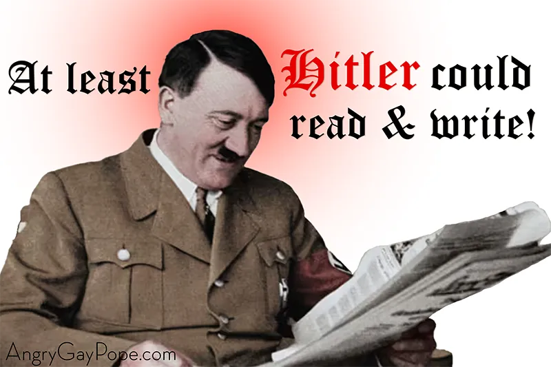 at least hitler could read and write
